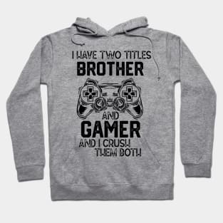 I Have Two Titles Brother and Gamer and I Crush Them Both - Gemer Funny Jokes Saying Birthday Gift Hoodie